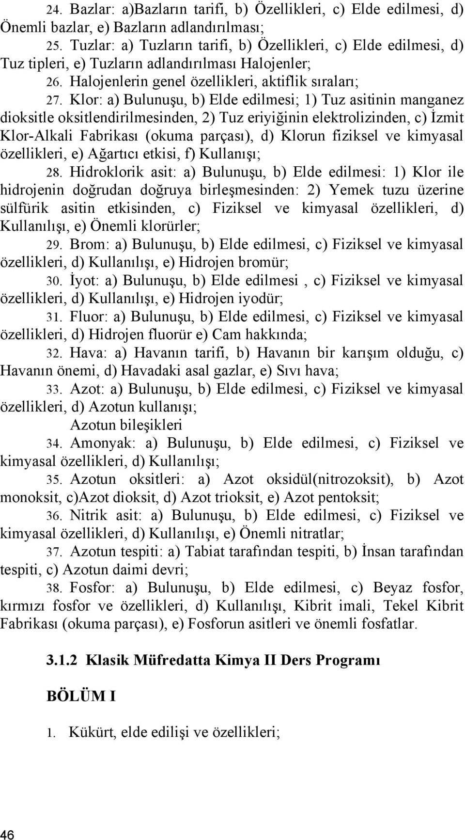 Klor: a) Bulunuşu, b) Elde edilmesi; 1) Tuz asitinin manganez dioksitle oksitlendirilmesinden, 2) Tuz eriyiğinin elektrolizinden, c) İzmit Klor-Alkali Fabrikası (okuma parçası), d) Klorun fiziksel ve