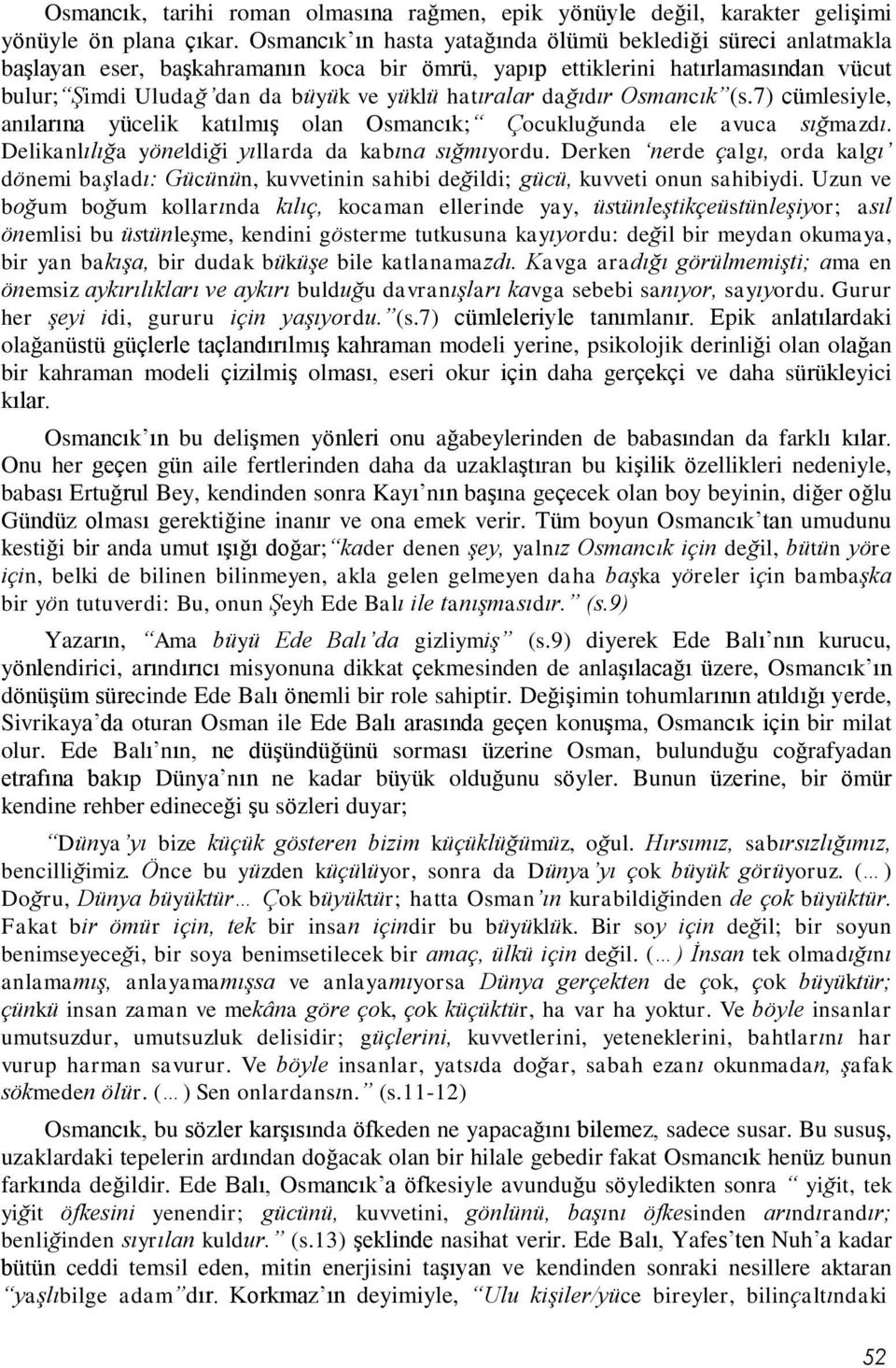 dağıdır Osmancık (s.7) cümlesiyle, anılarına yücelik katılmış olan Osmancık; Çocukluğunda ele avuca sığmazdı. Delikanlılığa yöneldiği yıllarda da kabına sığmıyordu.