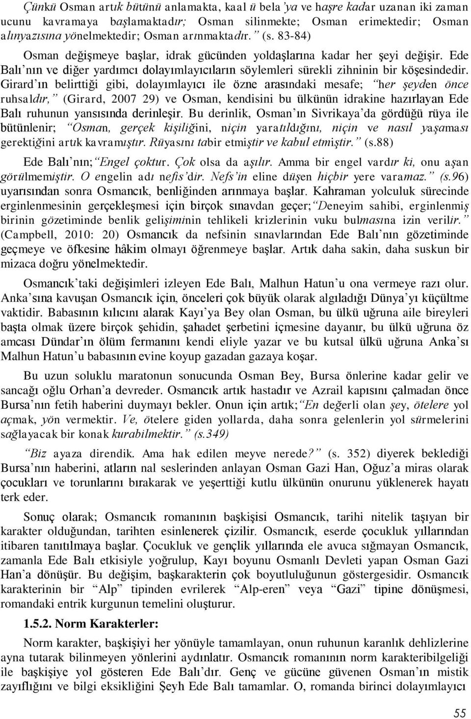 Girard ın belirttiği gibi, dolayımlayıcı ile özne arasındaki mesafe; her şeyden önce ruhsaldır, (Girard, 2007 29) ve Osman, kendisini bu ülkünün idrakine hazırlayan Ede Balı ruhunun yansısında