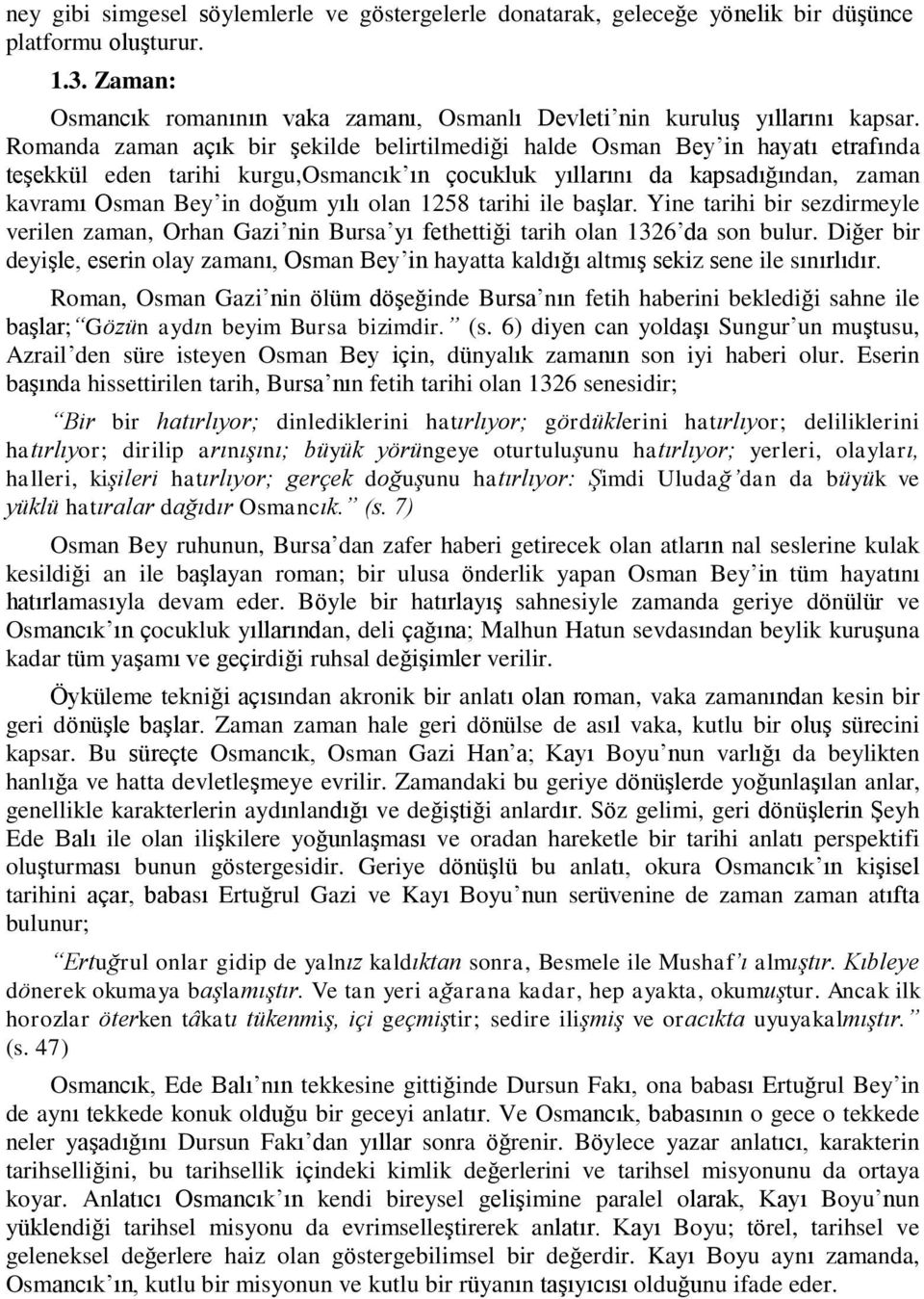 olan 1258 tarihi ile başlar. Yine tarihi bir sezdirmeyle verilen zaman, Orhan Gazi nin Bursa yı fethettiği tarih olan 1326 da son bulur.