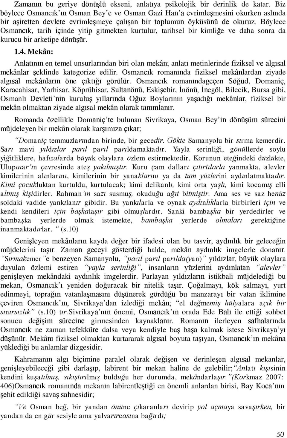 Böylece Osmancık, tarih içinde yitip gitmekten kurtulur, tarihsel bir kimliğe ve daha sonra da kurucu bir arketipe dönüşür. 1.4.