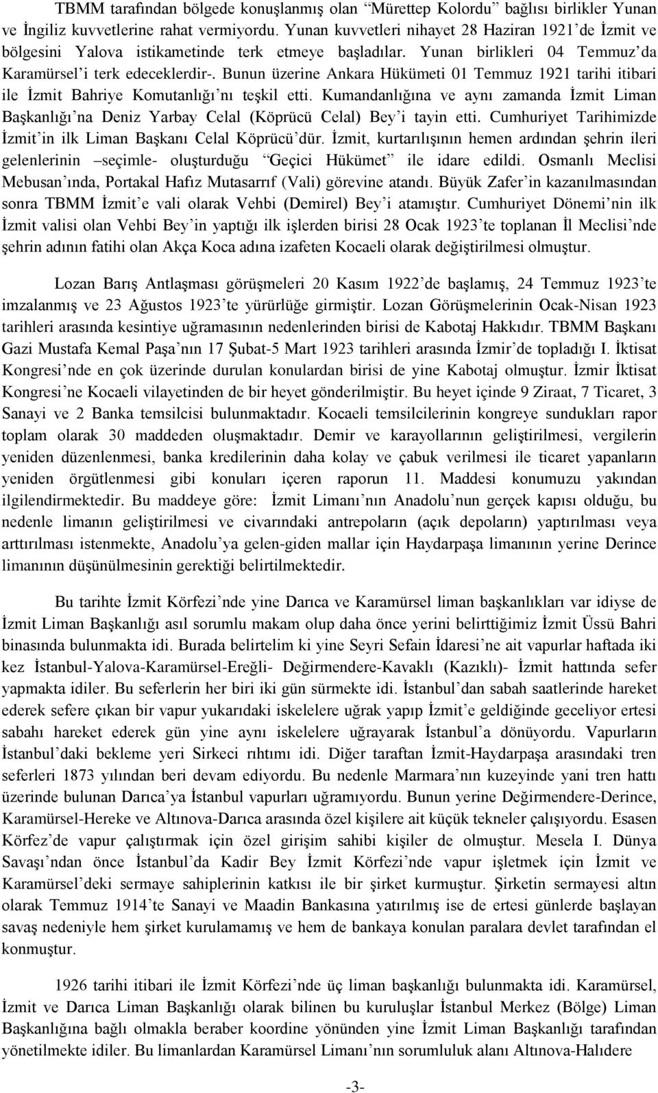 Bunun üzerine Ankara Hükümeti 01 Temmuz 1921 tarihi itibari ile İzmit Bahriye Komutanlığı nı teşkil etti.