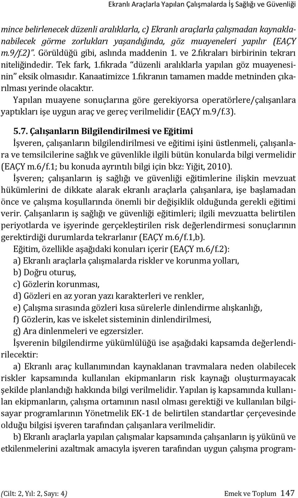 Kanaatimizce 1.fıkranın tamamen madde metninden çıkarılması yerinde olacaktır.