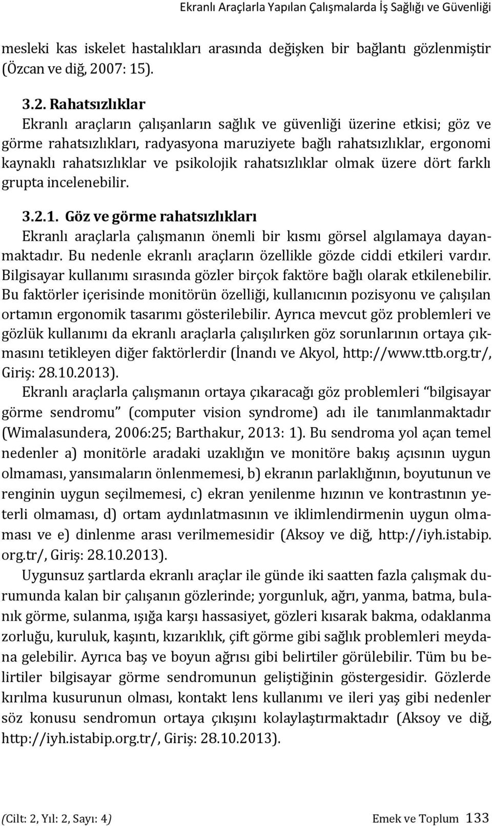 Rahatsızlıklar Ekranlı araçların çalışanların sağlık ve güvenliği üzerine etkisi; göz ve görme rahatsızlıkları, radyasyona maruziyete bağlı rahatsızlıklar, ergonomi kaynaklı rahatsızlıklar ve