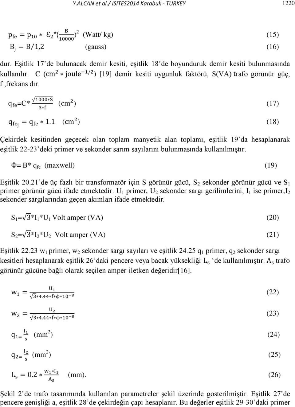 =C* ( ) (17) ( ) (18) Çekirdek kesitinden geçecek olan toplam manyetik alan toplamı, eşitlik 19 da hesaplanarak eşitlik 22-23 deki primer ve sekonder sarım sayılarını bulunmasında kullanılmıştır.