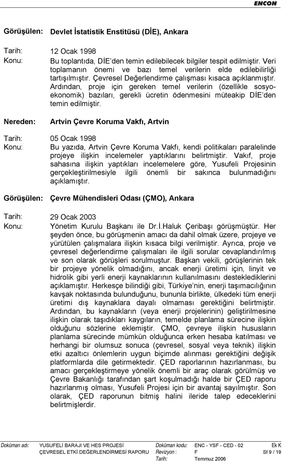 Ardından, proje için gereken temel verilerin (özellikle sosyoekonomik) bazıları, gerekli ücretin ödenmesini müteakip DİE den temin edilmiştir.