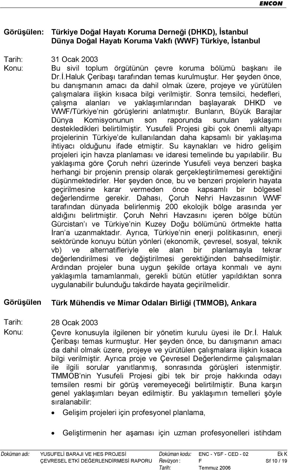 Sonra temsilci, hedefleri, çalışma alanları ve yaklaşımlarından başlayarak DHKD ve WWF/Türkiye nin görüşlerini anlatmıştır.