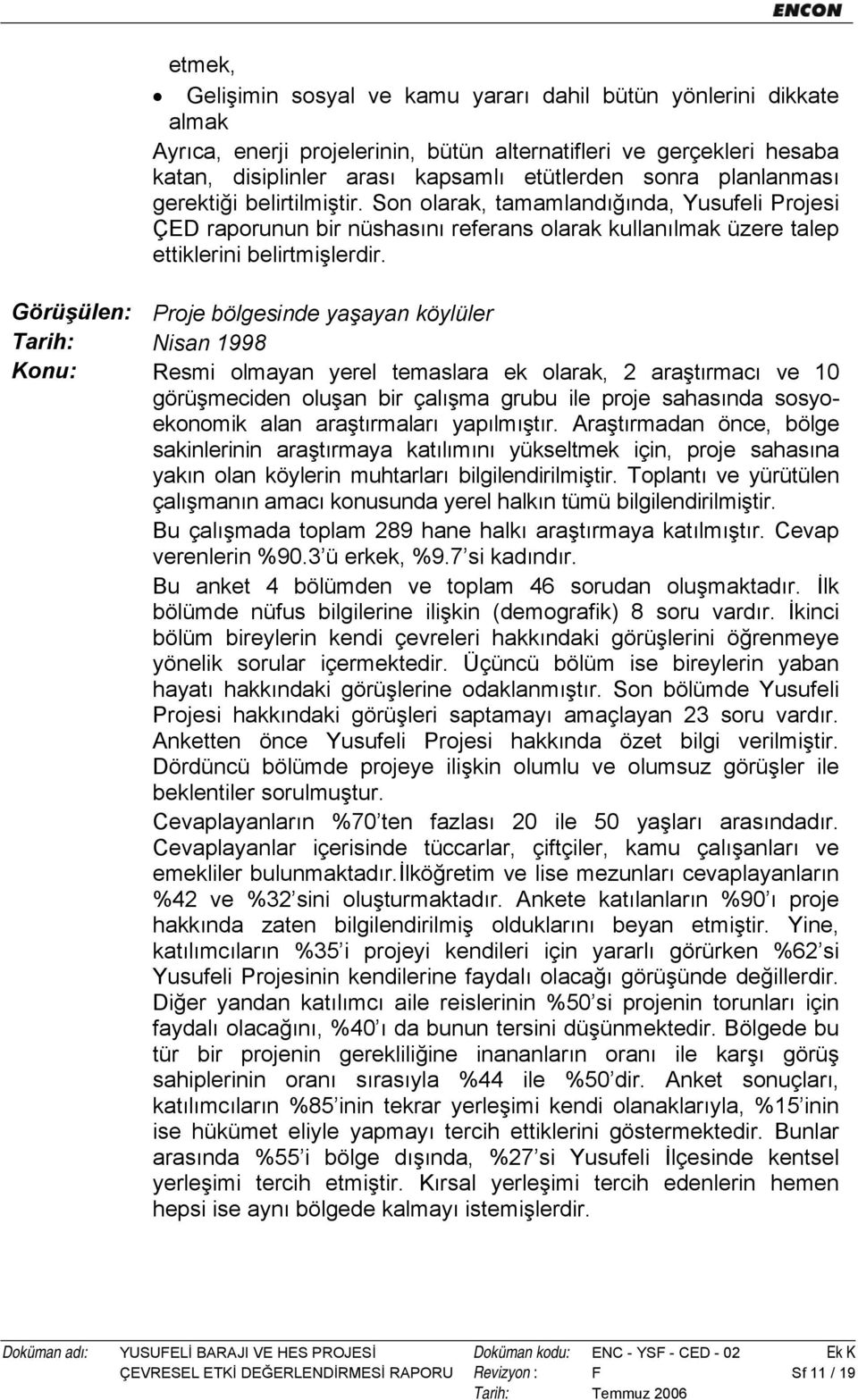 Görüşülen: Proje bölgesinde yaşayan köylüler Tarih: Nisan 1998 Konu: Resmi olmayan yerel temaslara ek olarak, 2 araştırmacı ve 10 görüşmeciden oluşan bir çalışma grubu ile proje sahasında