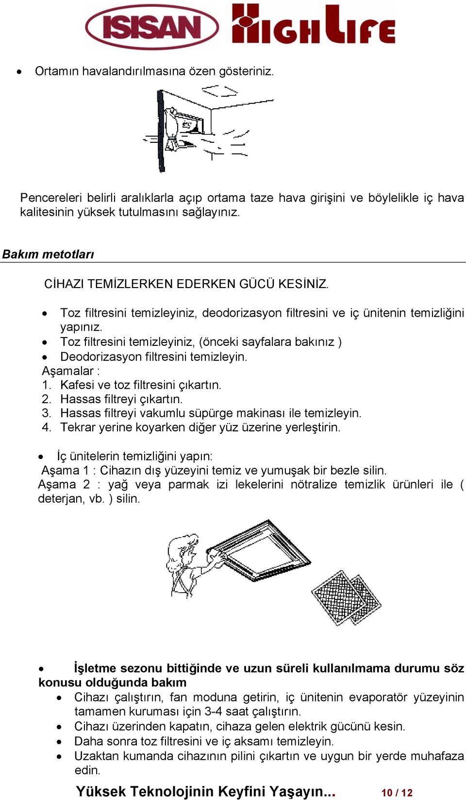 Toz filtresini temizleyiniz, (önceki sayfalara bakınız ) Deodorizasyon filtresini temizleyin. Aşamalar : 1. Kafesi ve toz filtresini çıkartın. 2. Hassas filtreyi çıkartın. 3.