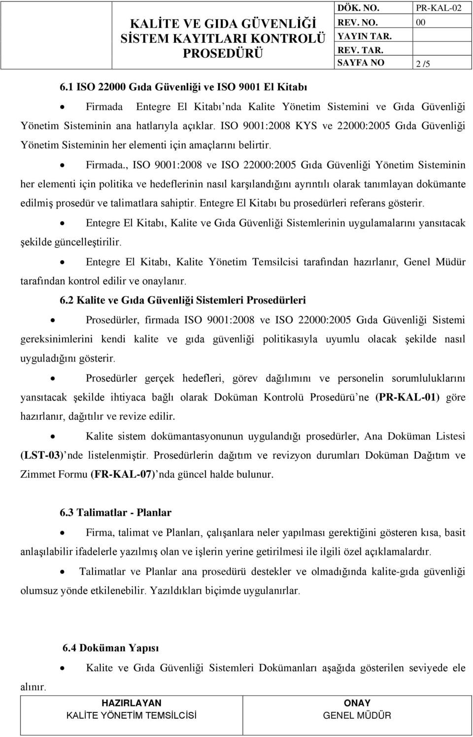 , ISO 9001:2008 ve ISO 22000:2005 Gıda Güvenliği Yönetim Sisteminin her elementi için politika ve hedeflerinin nasıl karşılandığını ayrıntılı olarak tanımlayan dokümante edilmiş prosedür ve