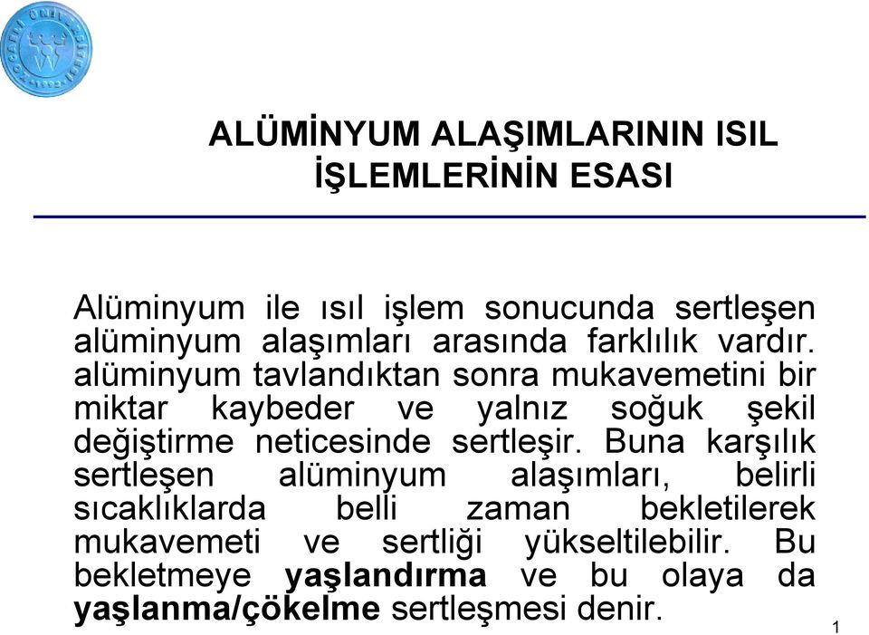 alüminyum tavlandıktan sonra mukavemetini bir miktar kaybeder ve yalnız soğuk şekil değiştirme neticesinde sertleşir.