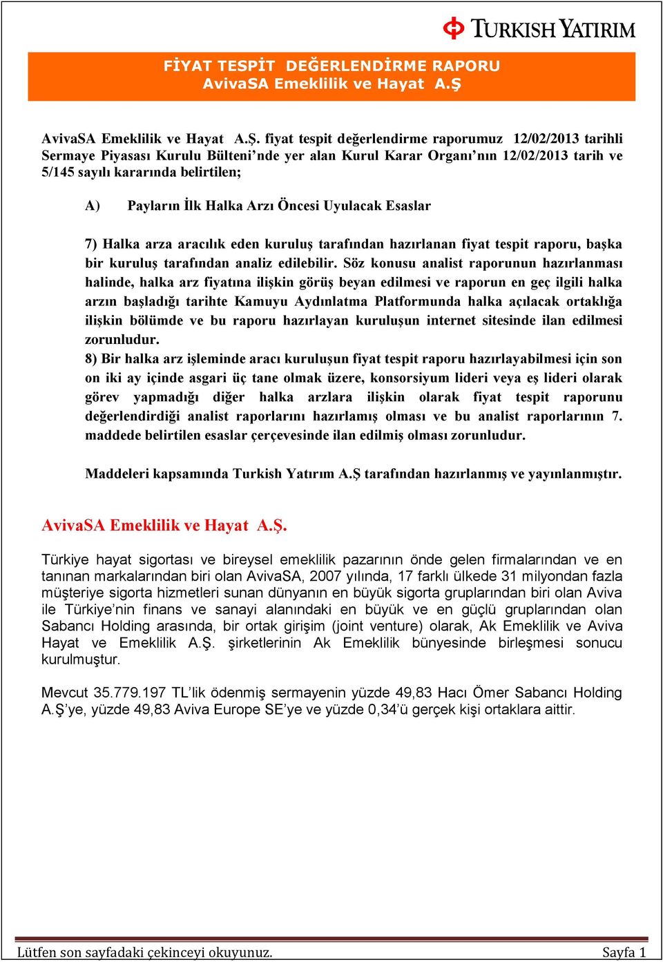 Söz konusu analist raporunun hazırlanması halinde, halka arz fiyatına ilişkin görüş beyan edilmesi ve raporun en geç ilgili halka arzın başladığı tarihte Kamuyu Aydınlatma Platformunda halka açılacak