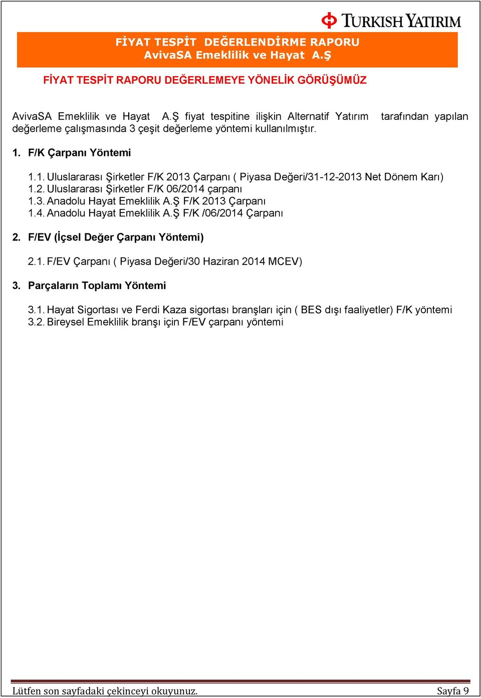 Ş F/K 2013 Çarpanı 1.4. Anadolu Hayat Emeklilik A.Ş F/K /06/2014 Çarpanı 2. F/EV (İçsel Değer Çarpanı Yöntemi) 2.1. F/EV Çarpanı ( Piyasa Değeri/30 Haziran 2014 MCEV) 3.