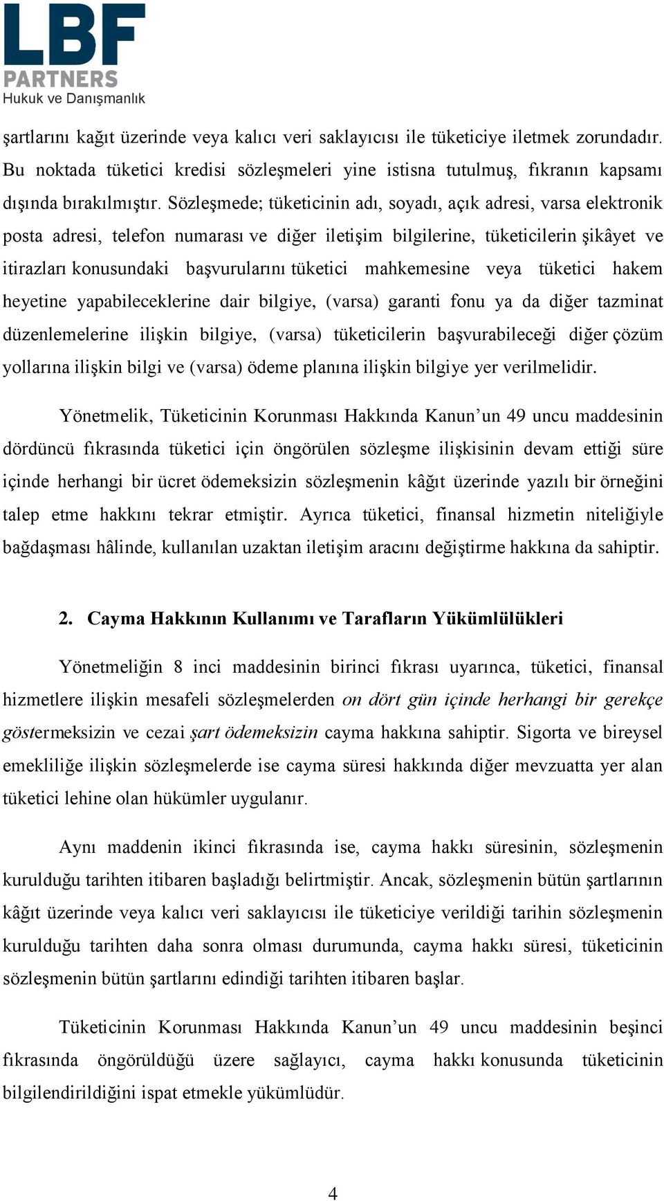 mahkemesine veya tüketici hakem heyetine yapabileceklerine dair bilgiye, (varsa) garanti fonu ya da diğer tazminat düzenlemelerine ilişkin bilgiye, (varsa) tüketicilerin başvurabileceği diğer çözüm