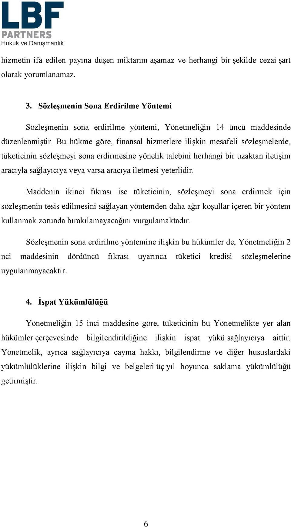 Bu hükme göre, finansal hizmetlere ilişkin mesafeli sözleşmelerde, tüketicinin sözleşmeyi sona erdirmesine yönelik talebini herhangi bir uzaktan iletişim aracıyla sağlayıcıya veya varsa aracıya