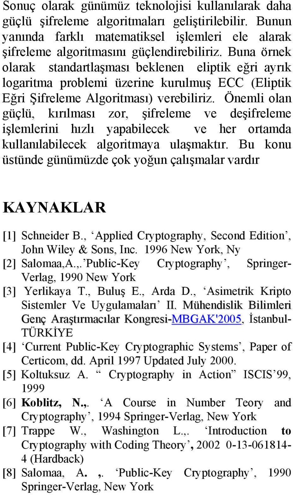 Önemli olan güçlü, kırılması zor, şifreleme ve deşifreleme işlemlerini hızlı yapabilecek ve her ortamda kullanılabilecek algoritmaya ulaşmaktır.