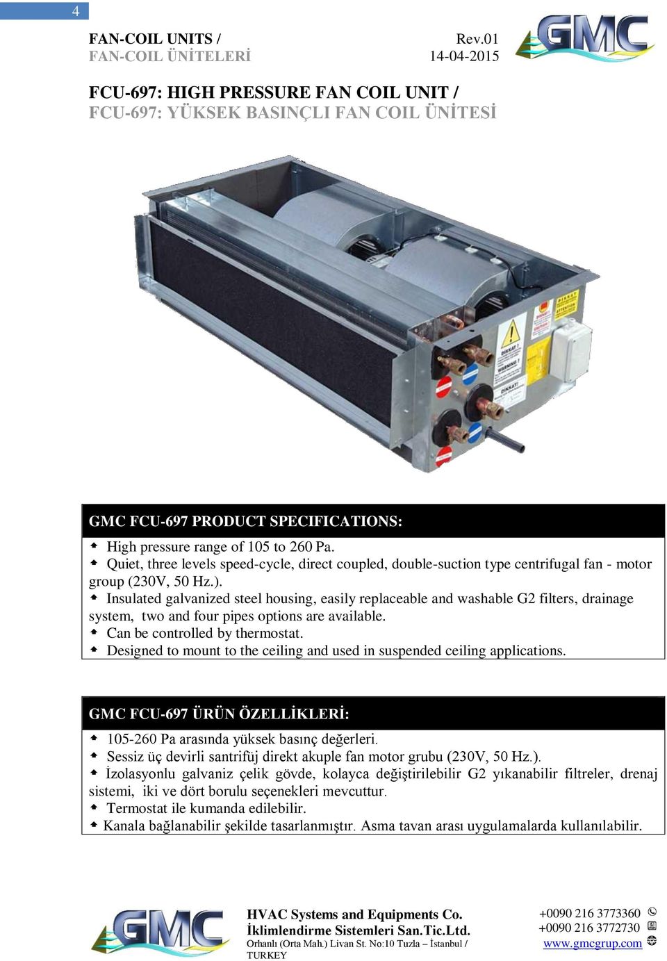 Insulated galvanized steel housing, easily replaceable and washable G2 filters, drainage system, two and four pipes options are available. Can be controlled by thermostat.