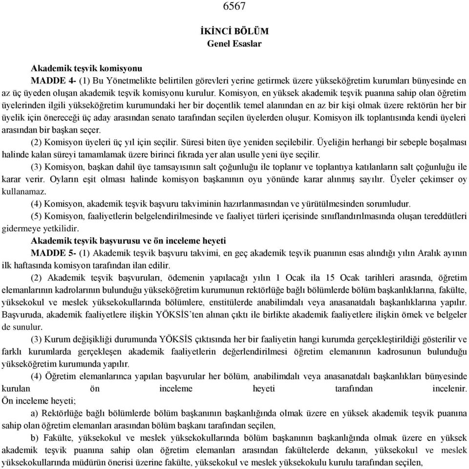 Komisyon, en yüksek akademik teşvik puanına sahip olan öğretim üyelerinden ilgili yükseköğretim kurumundaki her bir doçentlik temel alanından en az bir kişi olmak üzere rektörün her bir üyelik için