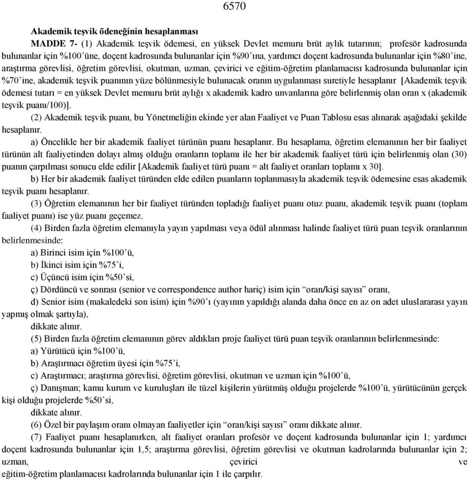 %70 ine, akademik teşvik puanının yüze bölünmesiyle bulunacak oranın uygulanması suretiyle hesaplanır [Akademik teşvik ödemesi tutarı = en yüksek Devlet memuru brüt aylığı x akademik kadro