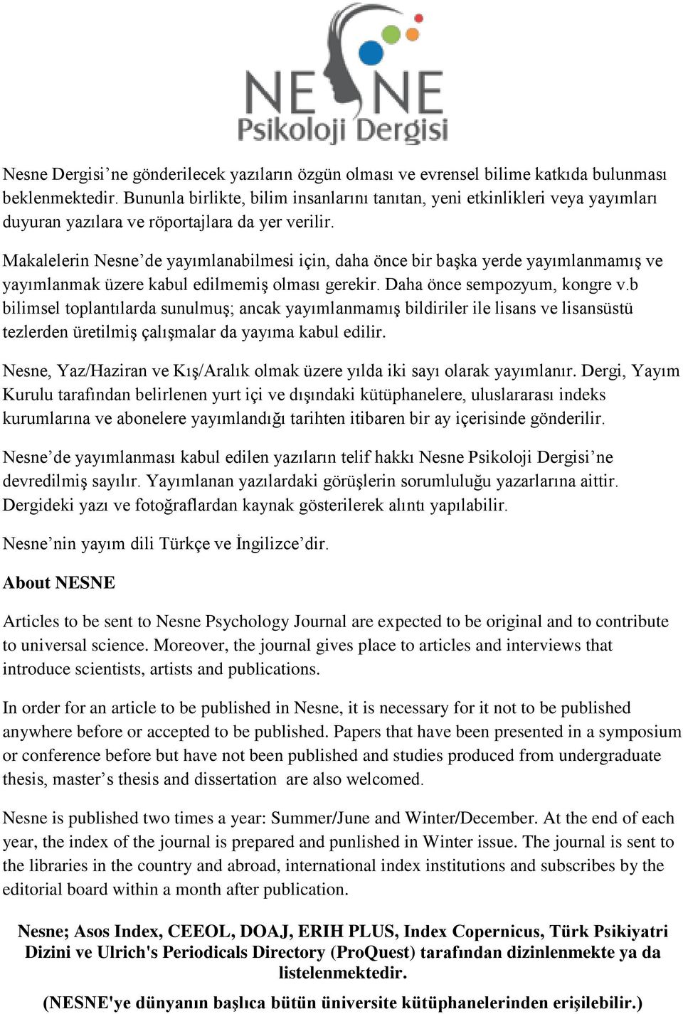 Makalelerin Nesne de yayımlanabilmesi için, daha önce bir başka yerde yayımlanmamış ve yayımlanmak üzere kabul edilmemiş olması gerekir. Daha önce sempozyum, kongre v.