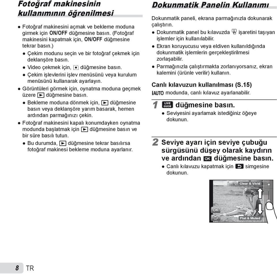 Görüntüleri görmek için, oynatma moduna geçmek üzere q düğmesine basın. Bekleme moduna dönmek için, q düğmesine basın veya deklanşöre yarım basarak, hemen ardından parmağınızı çekin.