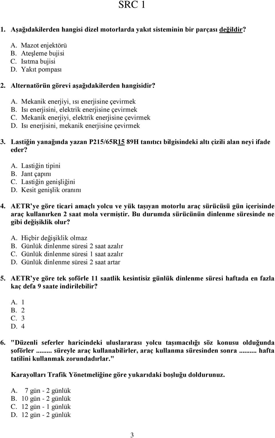 Isı enerjisini, mekanik enerjisine çevirmek 3. Lastiğin yanağında yazan P215/65R15 89H tanıtıcı bilgisindeki altı çizili alan neyi ifade eder? A. Lastiğin tipini B. Jant çapını C.