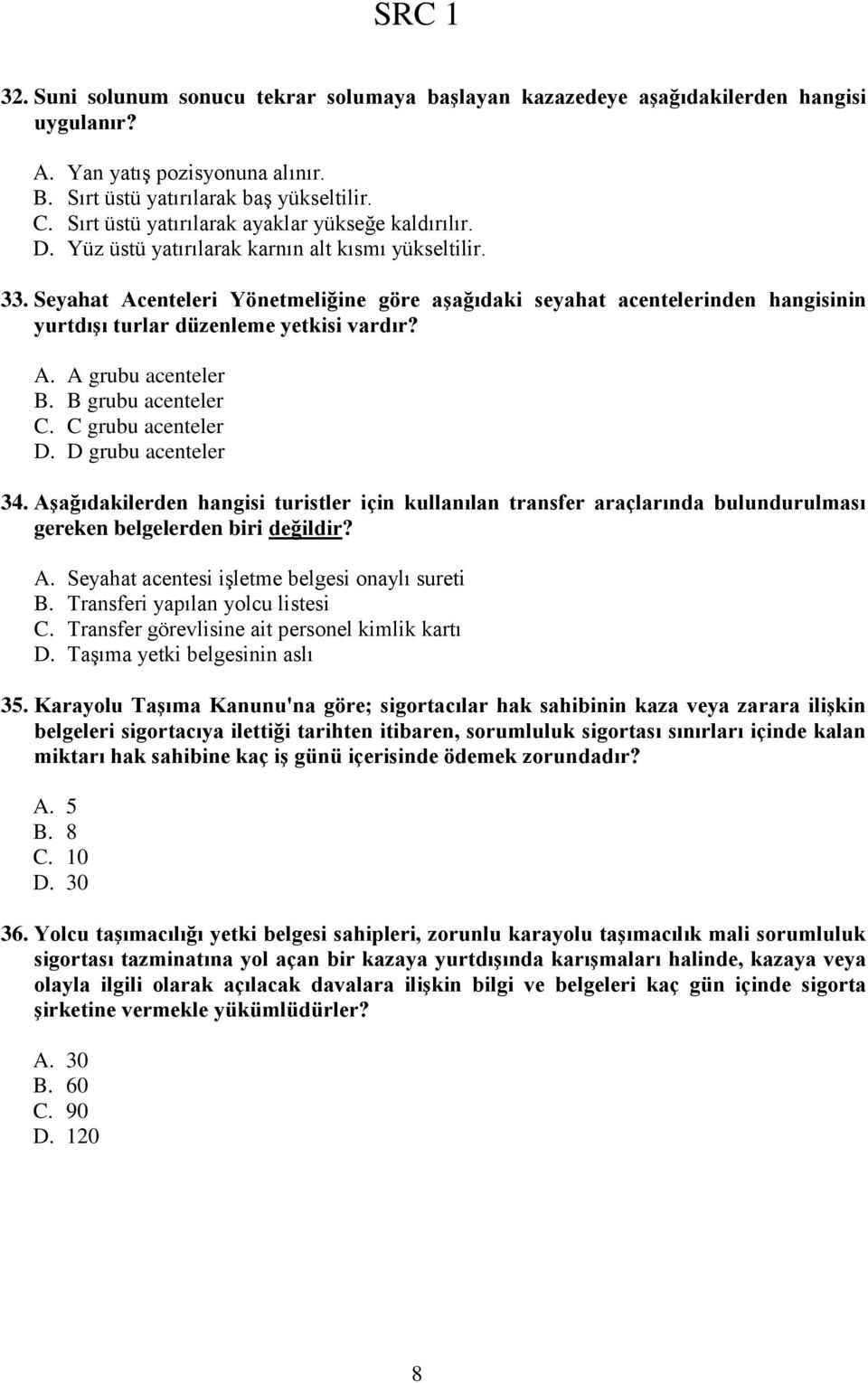 Seyahat Acenteleri Yönetmeliğine göre aģağıdaki seyahat acentelerinden hangisinin yurtdıģı turlar düzenleme yetkisi vardır? A. A grubu acenteler B. B grubu acenteler C. C grubu acenteler D.