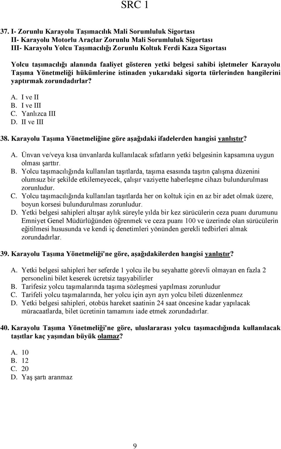 taģımacılığı alanında faaliyet gösteren yetki belgesi sahibi iģletmeler Karayolu TaĢıma Yönetmeliği hükümlerine istinaden yukarıdaki sigorta türlerinden hangilerini yaptırmak zorundadırlar? A.