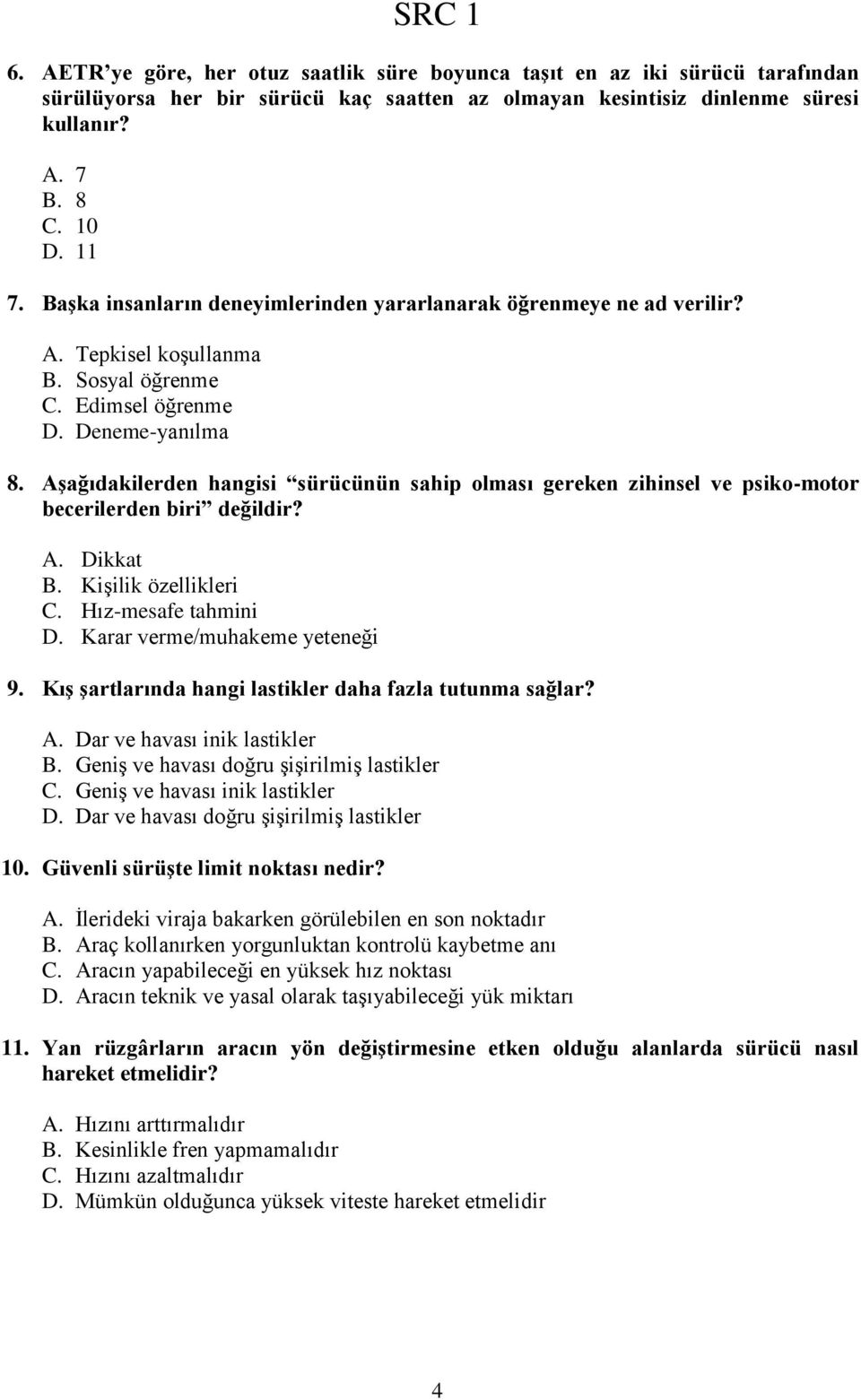 AĢağıdakilerden hangisi sürücünün sahip olması gereken zihinsel ve psiko-motor becerilerden biri değildir? A. Dikkat B. Kişilik özellikleri C. Hız-mesafe tahmini D. Karar verme/muhakeme yeteneği 9.