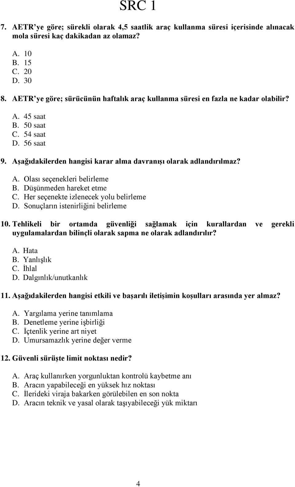 Düşünmeden hareket etme C. Her seçenekte izlenecek yolu belirleme D. Sonuçların istenirliğini belirleme 10.