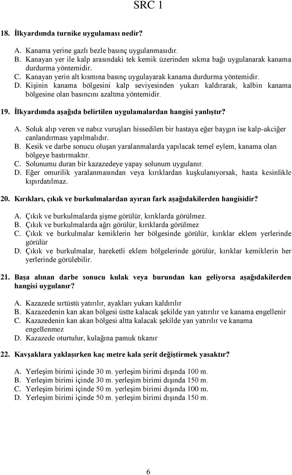 Kişinin kanama bölgesini kalp seviyesinden yukarı kaldırarak, kalbin kanama bölgesine olan basıncını azaltma yöntemidir. 19. Ġlkyardımda aģağıda belirtilen uygulamalardan hangisi yanlıģtır? A.