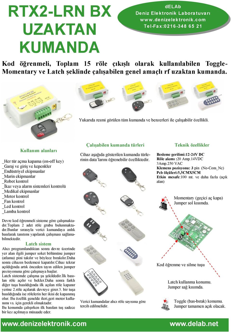 Kullanım alanları _Her tür açma kapama (on-off key) _Garaj ve giriş ve kepenkler _Endüstriyel ekipmanlar _Marin ekipmanlar _Robot kontrol _İkaz veya alarm sistemleri kontrolü _Medikal ekipmanlar