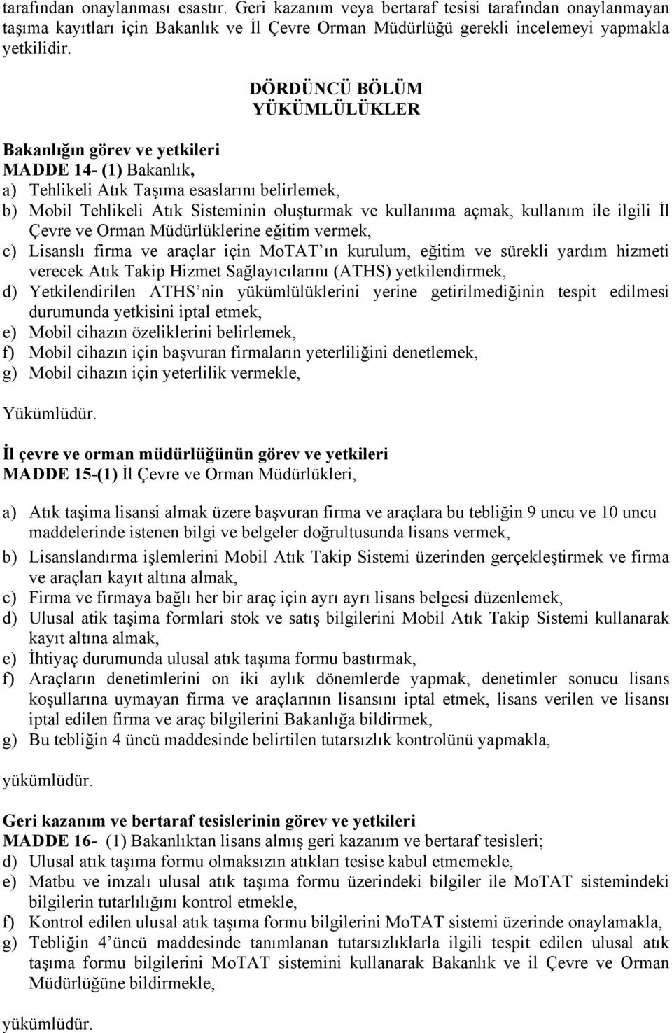 kullanım ile ilgili İl Çevre ve Orman Müdürlüklerine eğitim vermek, c) Lisanslı firma ve araçlar için MoTAT ın kurulum, eğitim ve sürekli yardım hizmeti verecek Atık Takip Hizmet Sağlayıcılarını