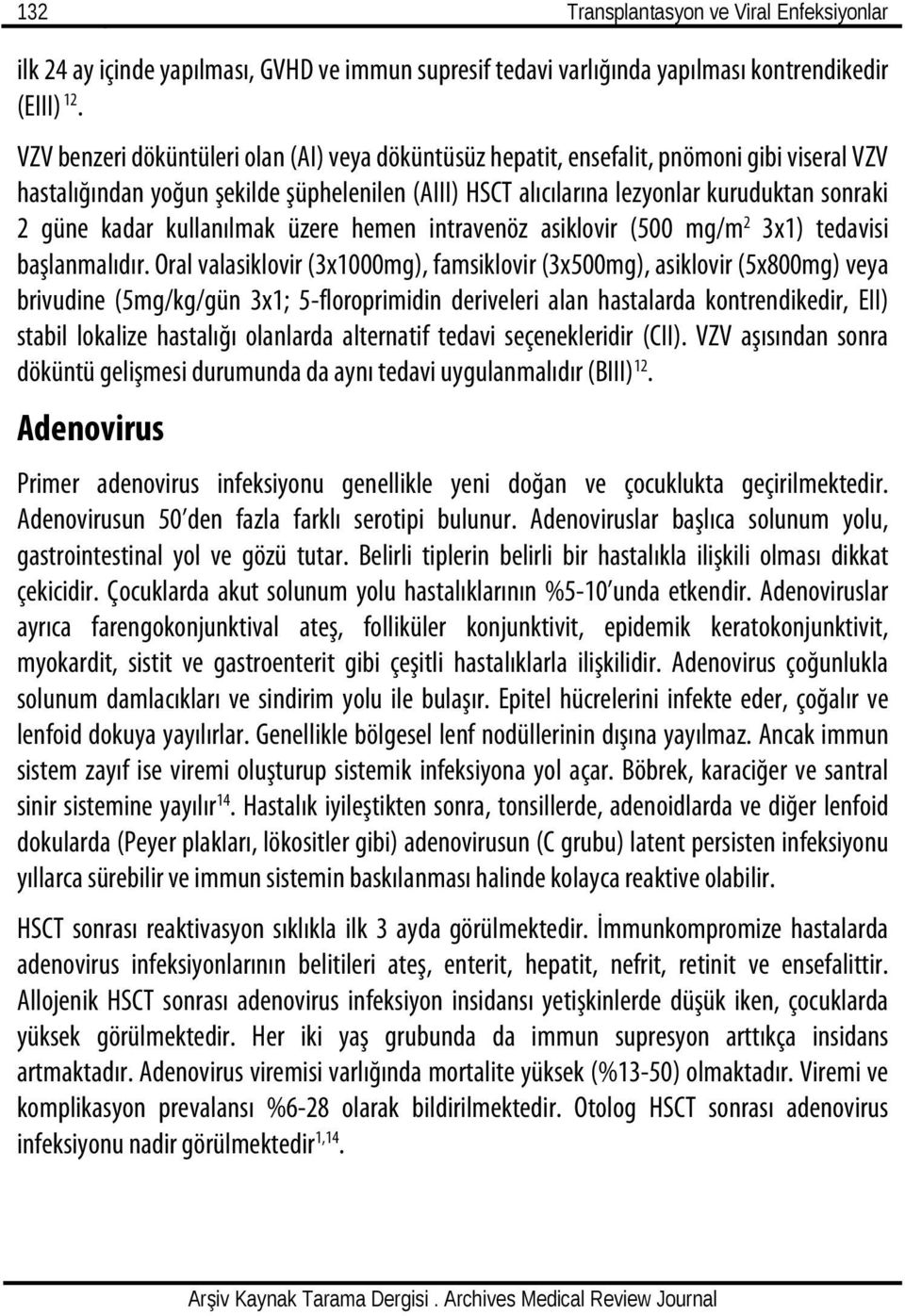 kadar kullanılmak üzere hemen intravenöz asiklovir (500 mg/m 2 3x1) tedavisi başlanmalıdır.