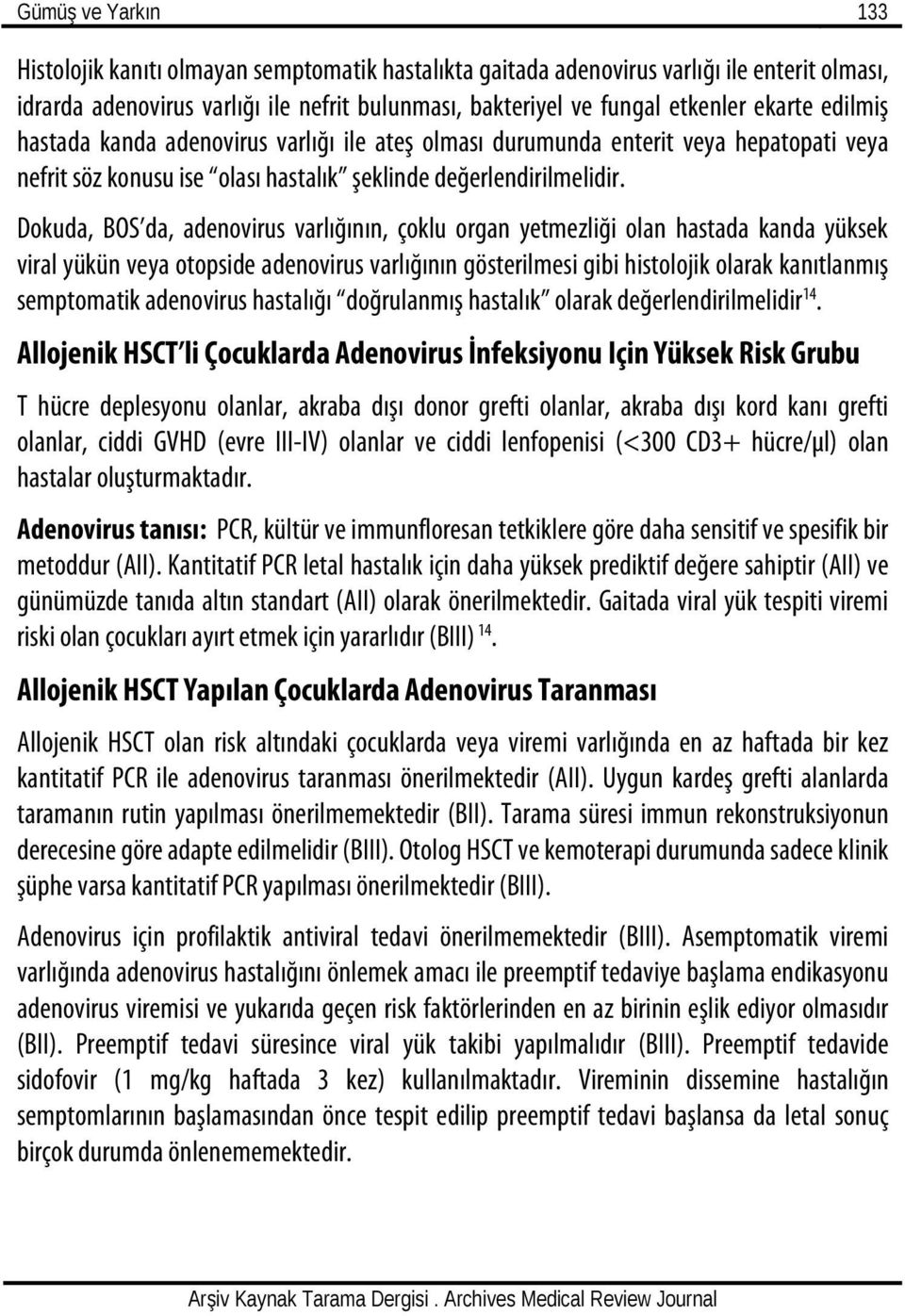 Dokuda, BOS da, adenovirus varlığının, çoklu organ yetmezliği olan hastada kanda yüksek viral yükün veya otopside adenovirus varlığının gösterilmesi gibi histolojik olarak kanıtlanmış semptomatik