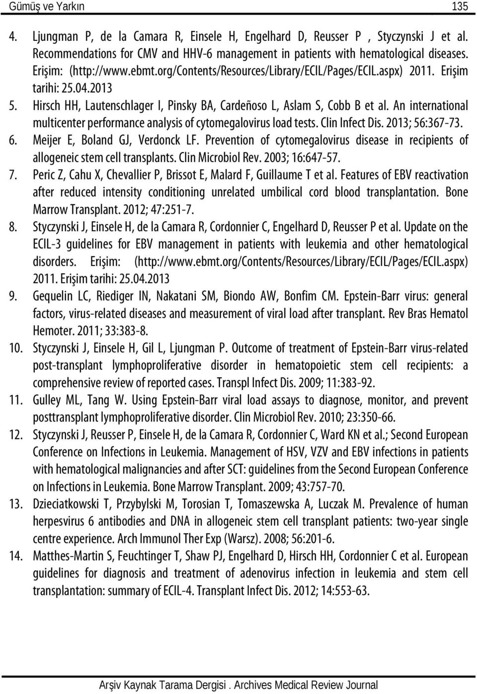 An international multicenter performance analysis of cytomegalovirus load tests. Clin Infect Dis. 2013; 56:367-73. 6. Meijer E, Boland GJ, Verdonck LF.