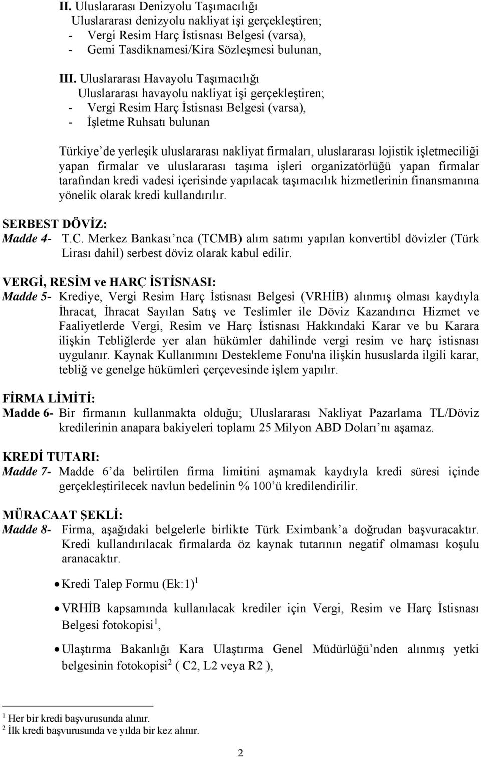 firmaları, uluslararası lojistik işletmeciliği yapan firmalar ve uluslararası taşıma işleri organizatörlüğü yapan firmalar tarafından kredi vadesi içerisinde yapılacak taşımacılık hizmetlerinin