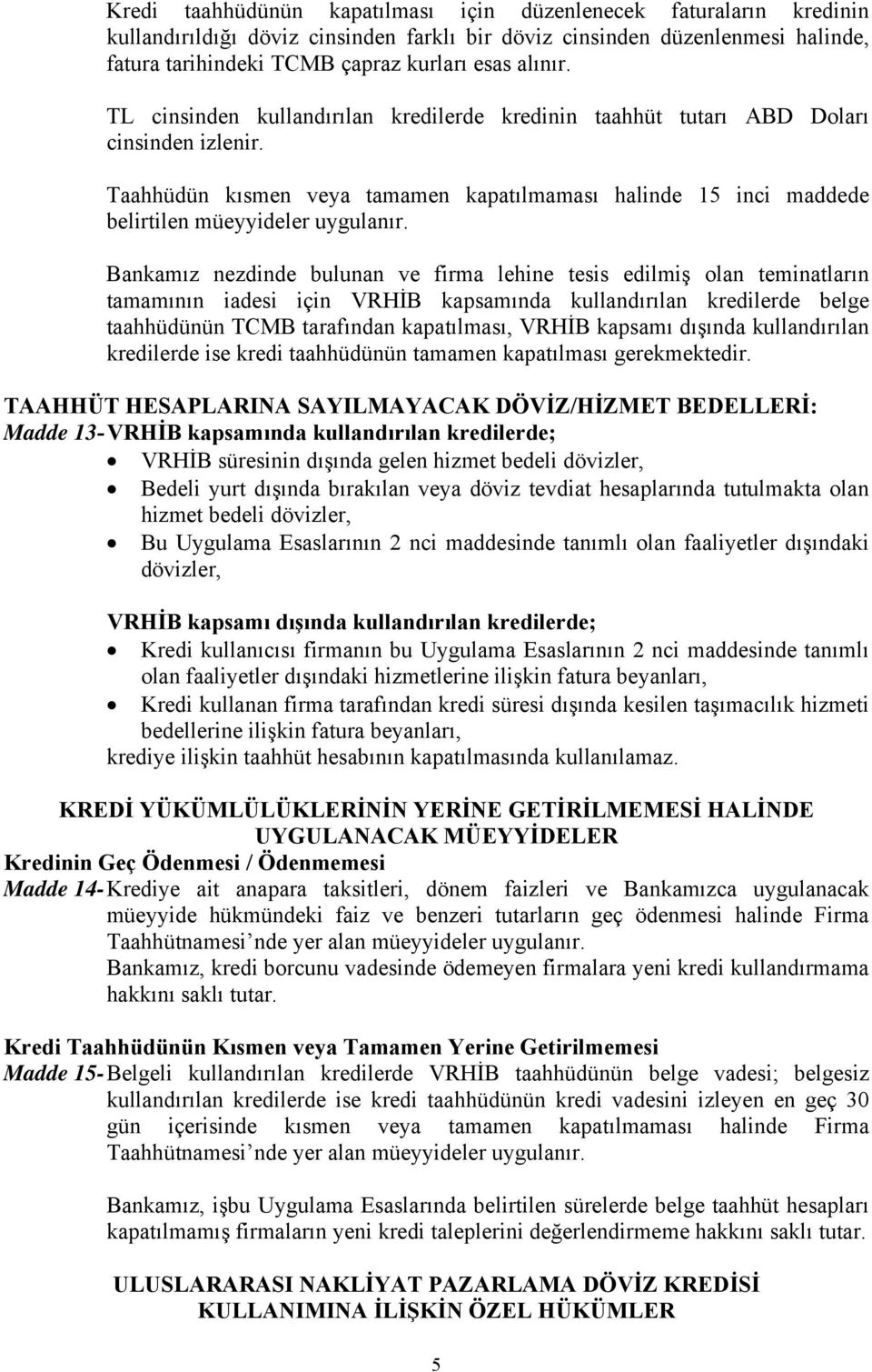 Taahhüdün kısmen veya tamamen kapatılmaması halinde 15 inci maddede belirtilen müeyyideler uygulanır.