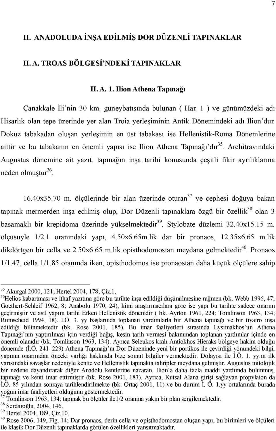 Dokuz tabakadan oluşan yerleşimin en üst tabakası ise Hellenistik-Roma Dönemlerine aittir ve bu tabakanın en önemli yapısı ise Ilion Athena Tapınağı dır 35.