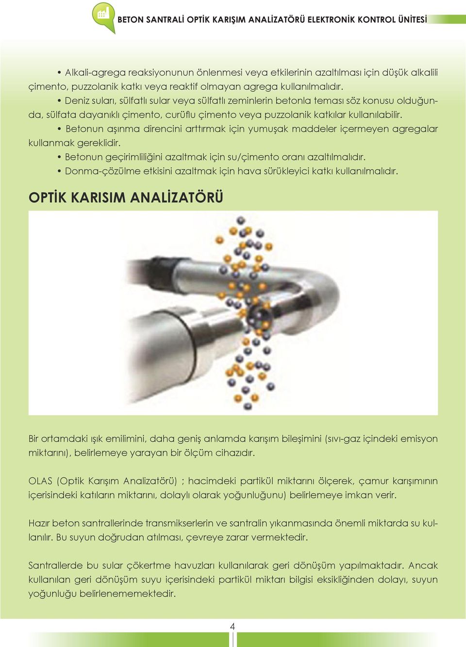 Betonun aşınma direncini arttırmak için yumuşak maddeler içermeyen agregalar kullanmak gereklidir. Betonun geçirimliliğini azaltmak için su/çimento oranı azaltılmalıdır.