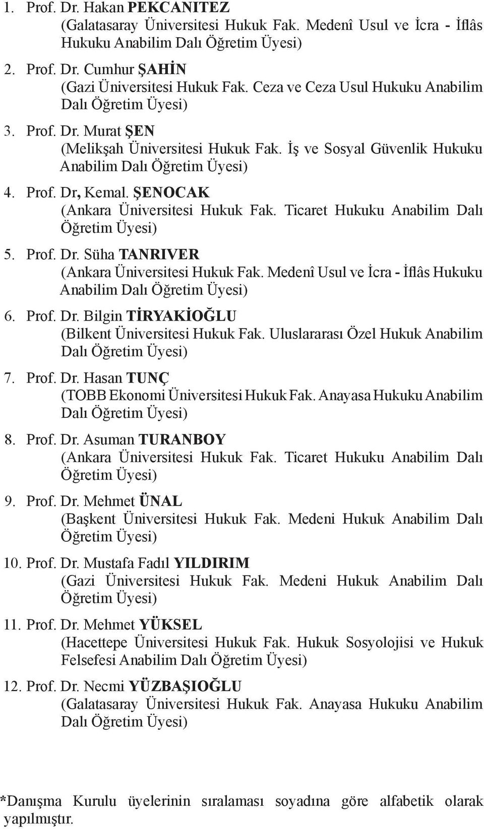 ŞENOCAK (Ankara Üniversitesi Hukuk Fak. Ticaret Hukuku Anabilim Dalı Öğretim Üyesi) 5. Prof. Dr. Süha TANRIVER (Ankara Üniversitesi Hukuk Fak.