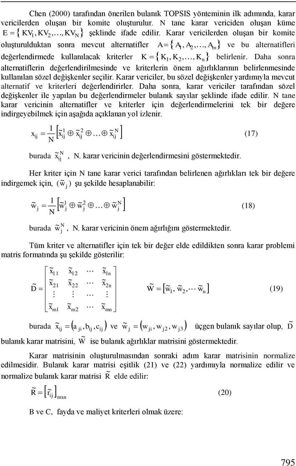 Daha sonra K n alternatflern değerlendrlmesnde ve krterlern önem ağırlıklarının belrlenmesnde kullanılan sözel değģkenler seçlr.