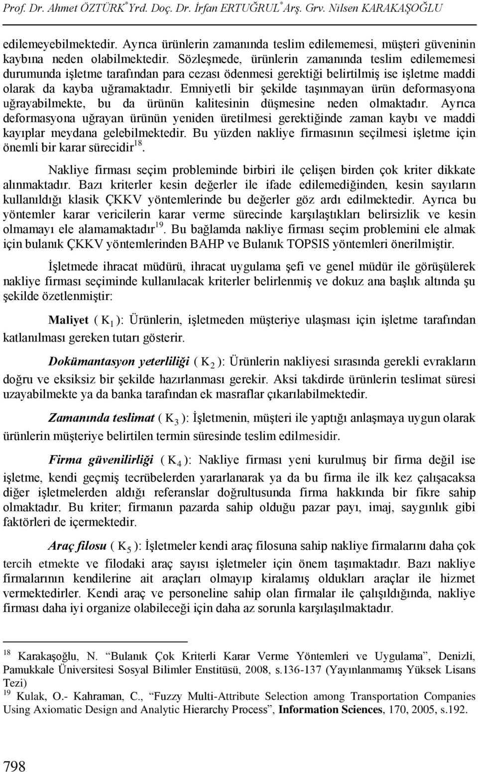 Emnyetl br Ģeklde taģınmayan ürün deformasyona uğrayablmekte, bu da ürünün kaltesnn düģmesne neden olmaktadır.