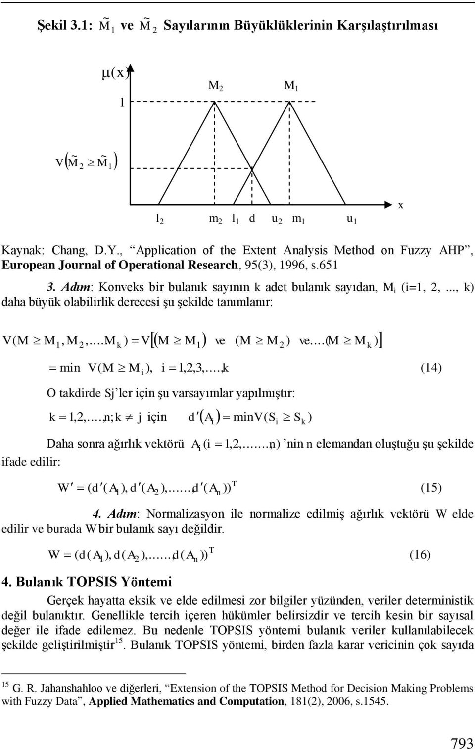 .., k daha büyük olablrlk dereces Ģu Ģeklde tanımlanır: M M, M,... M k M M ve M M ve... M M k mn M M,,,3,..., k 4 O takdrde j ler çn Ģu varsayımlar yapılmıģtır: çn d A mn k,,.