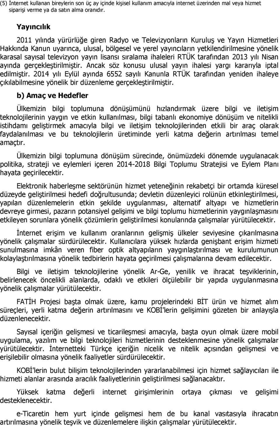 sayısal televizyon yayın lisansı sıralama ihaleleri RTÜK tarafından 2013 yılı Nisan ayında gerçekleştirilmiştir. Ancak söz konusu ulusal yayın ihalesi yargı kararıyla iptal edilmiştir.