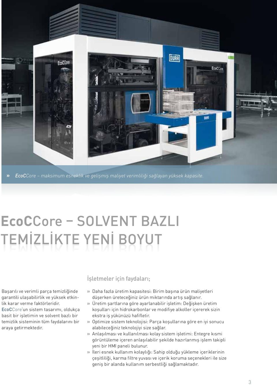 faktörleridir. EcoCCore un sistem tasarımı, oldukça basit bir işletimin ve solvent bazlı bir temizlik sisteminin tüm faydalarını bir araya getirmektedir.
