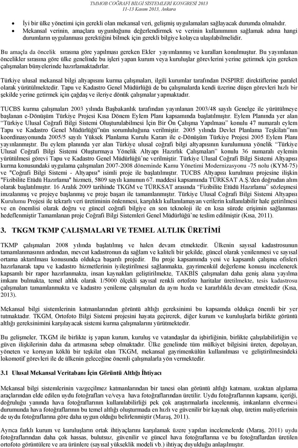 Bu amaçla da öncelik sırasına göre yapılması gereken Ekler yayımlanmış ve kuralları konulmuştur.