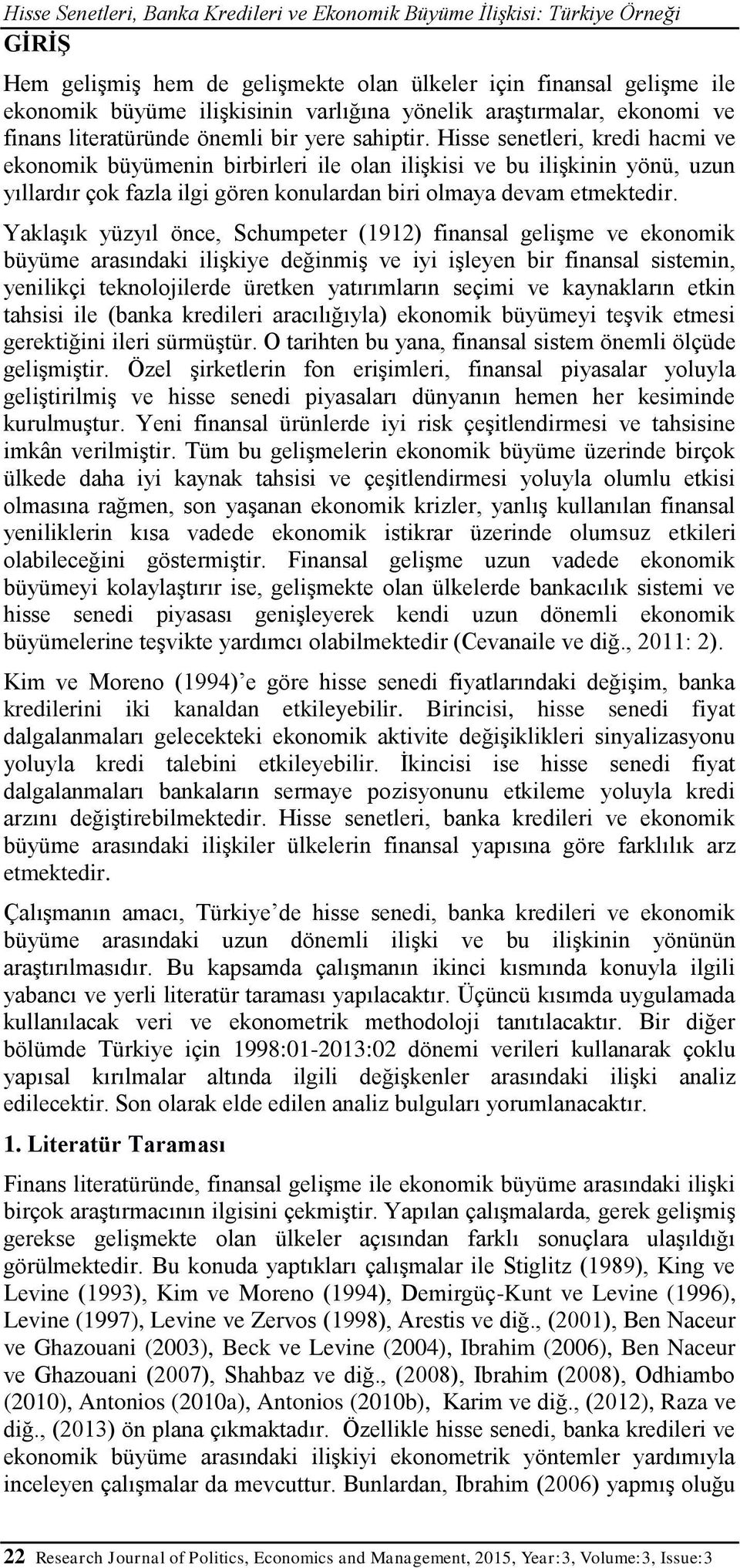 Hisse senetleri, kredi hacmi ve ekonomik büyümenin birbirleri ile olan ilişkisi ve bu ilişkinin yönü, uzun yıllardır çok fazla ilgi gören konulardan biri olmaya devam etmektedir.