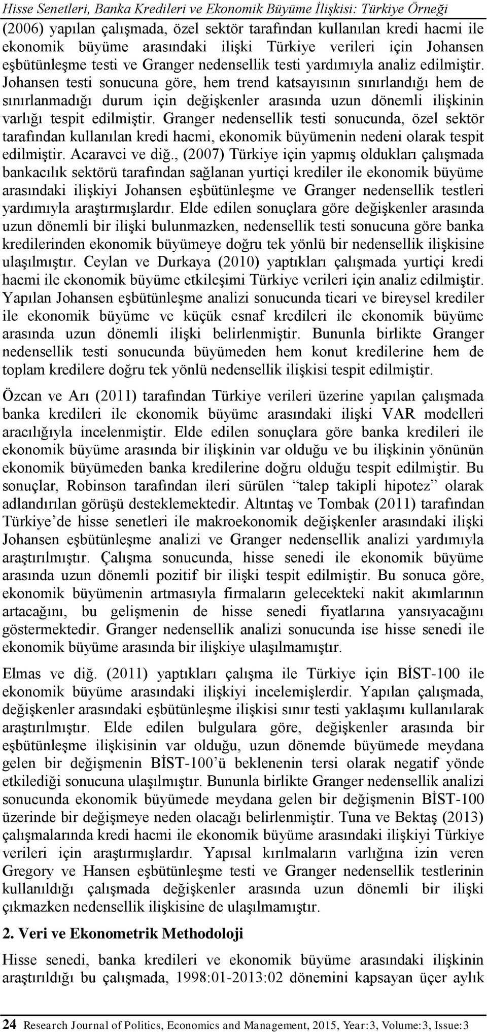 Johansen testi sonucuna göre, hem trend katsayısının sınırlandığı hem de sınırlanmadığı durum için değişkenler arasında uzun dönemli ilişkinin varlığı tespit edilmiştir.