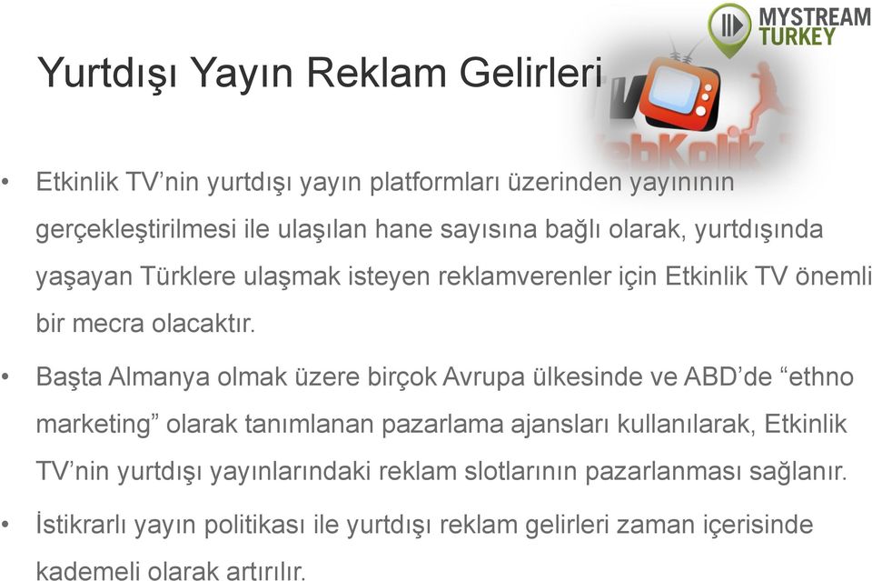 Başta Almanya olmak üzere birçok Avrupa ülkesinde ve ABD de ethno marketing olarak tanımlanan pazarlama ajansları kullanılarak, Etkinlik TV